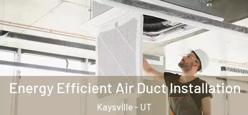  Energy Efficient Air Duct Installation Kaysville - UT