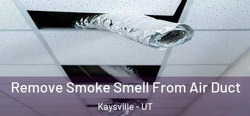  Remove Smoke Smell From Air Duct Kaysville - UT