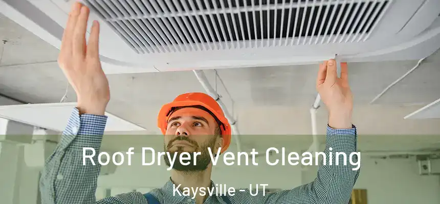 Roof Dryer Vent Cleaning Kaysville - UT